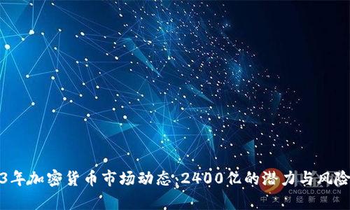 2023年加密货币市场动态：2400亿的潜力与风险解析