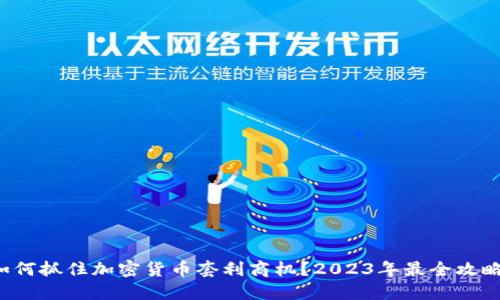 如何抓住加密货币套利商机？2023年最全攻略！