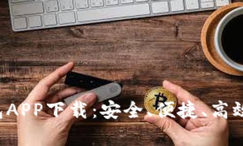 全面解析Bitkeep钱包APP下载：安全、便捷、高效的数字资产管理工具