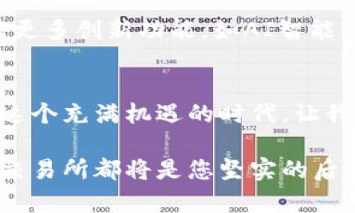 在TP钱包交易所官网上快速、安全的交易体验

TP钱包, 交易所, 加密货币, 区块链, 投资指南/guanjianci

引言：拥抱数字货币时代
随着数字经济的不断发展，越来越多的人意识到加密货币的重要性。在这个充满机遇与挑战的时代，TP钱包交易所作为一个新兴的交易平台，以其透明性和安全性，吸引了无数投资者的关注。本文将详细介绍TP钱包交易所官网的功能、优势以及如何在数字货币的海洋中扬帆起航。

TP钱包交易所官网：你的数字资产管理中心
TP钱包交易所官网不仅是一个交易平台，更是用户进行资产管理的理想场所。在这里，用户可以方便地查看市场行情、进行交易、管理资产以及获取最新的行业资讯。

的用户界面
进入TP钱包交易所官网，首先映入眼帘的是的用户界面。官网将复杂的交易信息分门别类，让新手用户也能快速上手。无论是BTC、ETH等主流币种，还是小众数字资产，都能在首页找到清晰的市场数据。这样的设计，极大地降低了用户的学习成本。

强大的交易功能
TP钱包交易所的交易功能强大，支持多种数字货币的交易对。在这里，用户可以进行现货交易、杠杆交易等多种投资方式。此外，交易所还提供实时的行情指标、深度图等辅助工具，让用户在做出交易决策时更具参考价值。

高效安全的交易体验
安全是每一个数字货币投资者最为关心的问题。TP钱包交易所采用先进的安全技术，确保用户的资产安全。通过多重认证机制，用户的账户信息及交易记录都会得到充分保护。同时，交易所与多个保险机构合作，为用户提供额外保障。这样的安全策略，使得用户在进行交易时，心里更为踏实。

多样化的资产管理工具
为了帮助用户更好地管理自己的数字资产，TP钱包交易所官网提供了多样化的资产管理工具。其中包括实时资产监控、收益计算、风险评估等功能。这些工具不仅可以帮助用户及时了解自己的投资状况，也能为未来的决策提供有力的数据支持。

社区互动与专业指导
TP钱包交易所引入了社区互动的元素，用户可以在官网论坛与其他投资者分享经验、讨论市场动态。此外，交易所还定期举办在线研讨会和培训课程，为用户提供专业的投资指导。这样的互动方式，拉进了用户与交易所之间的距离，也促使整个交易社区的繁荣。

市场资讯：紧跟潮流的每一步
在数字货币市场，信息至关重要。TP钱包交易所官网特别设置了资讯频道，提供最新的市场动态、行业报告和技术分析。通过这一渠道，用户可以及时掌握市场趋势，把握投资时机。无论是分析市场情绪，还是跟踪政策变化，资讯频道都能为用户提供有价值的信息支持。

用户支持与服务
即使是最先进的交易平台，有时也会遇到问题。TP钱包交易所提供全面的客户支持服务，用户可以通过多种方式联系到客服团队。无论是通过在线聊天、电子邮件，还是通过电话，客服团队都会在第一时间给予回复。这样的服务态度，让用户在使用交易所的过程中感受到关怀。

总结：未来的数字货币之路
TP钱包交易所官网作为一个新兴的数字资产交易平台，凭借其简洁的界面、高效的交易功能以及人性化的用户服务，正在吸引越来越多的投资者加入这个数字货币时代的浪潮。无论你是新手还是资深投资者，TP钱包交易所都能为你提供理想的交易体验。在这里，开启你的数字资产管理之旅，让我们一起探索未来的投资机会。

未来展望：主动拥抱变化
数字货币市场瞬息万变，TP钱包交易所也在不断发展与创新。为了适应市场的变化，交易所将加大技术投入，提升用户体验。未来，TP钱包交易所将推出更多创新功能，如AI智能交易助手、个性化投资顾问等。这些新技术将帮助用户更轻松地掌握市场脉搏，实现财富增值。

结语：着眼于长远
投资数字货币不仅仅是追求短期收益，更是对未来的一种投资。通过使用TP钱包交易所官网，你将能够更好地管理自己的数字资产，发现投资机会。在这个充满机遇的时代，让我们共同努力，迎接更加美好的未来。

quote如您希望深入了解TP钱包交易所的更多功能或运营细节，可以持续关注我们的官网及官方社交媒体。无论您在投资路上遇到什么困惑，TP钱包交易所都将是您坚实的后盾。/quote