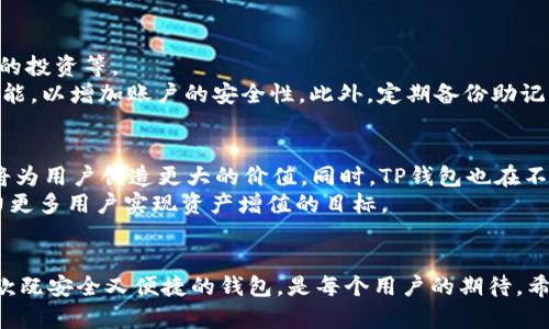   TP钱包中文版安卓官方1.25：打造安全便捷的数字资产管理新体验 / 
 guanjianci TP钱包, 数字资产, 安卓钱包, 区块链, 资产管理 /guanjianci 

引言：数字资产管理的新风潮
随着区块链技术的普及，数字资产的管理逐渐走入了大众的视野。在众多数字钱包中，TP钱包以其安全性和便捷性获得了用户的广泛认可。特别是其最新版本1.25，进一步加强了用户体验。本文将深入探讨TP钱包中文版安卓官方1.25的功能与优势，为用户提供精准的使用指南。

TP钱包的基本介绍
TP钱包，即TokenPocket钱包，是一款多链数字资产钱包，支持以太坊（Ethereum）、比特币（Bitcoin）、波场（Tron）等多个主流公链。它致力于为用户提供安全、简单、快速的资产管理工具，让用户能更方便地进行数字资产的存储、交易和投资。
TP钱包的中文版安卓官方1.25版本是在用户反馈的基础上进行，旨在为广大用户提供更优质的服务。此版本在界面设计上更加人性化，同时功能也更加完善，以满足日益增长的数字资产管理需求。

新版特点：安全与便捷的双重保障
TP钱包1.25版本的推出，主要针对用户在使用过程中遇到的安全隐患和操作不便的问题进行了改进。特别是在安全性方面，团队引入了多重信息加密和二次验证机制，确保每一笔资产交易都能得到最严密的保护。
除此之外，钱包的用户界面经过了重新设计，使其在操作上更为流畅，无论是新手还是资深用户均可快速上手。无障碍的操作体验意味着您可以在更短的时间内完成更多的交易和资产管理。

TP钱包的优势分析
在众多数字钱包中，TP钱包凭借以下几个优势脱颖而出：
ul
    listrong多链支持：/strongTP钱包支持多种公链，使得用户可以在一个平台上管理不同类型的数字资产。/li
    listrong用户友好的界面：/strong新版的界面设计，降低了用户的学习成本。/li
    listrong安全性高：/strong采用多重验证机制，让用户在交易时更放心。/li
    listrong交易费用低：/strong与市场上其他钱包相比，TP钱包的手续费相对较低，适合频繁交易的用户。/li
/ul

如何下载与安装TP钱包中文版安卓官方1.25
下载和安装TP钱包中文版安卓官方1.25非常简单。用户可以通过以下步骤轻松完成：
ol
    li打开手机中的应用商店，搜索“TP钱包”或“TokenPocket”。/li
    li找到官方版本并点击下载。确保下载链接来自于官方渠道，以避免安全隐患。/li
    li下载完成后，点击安装，并根据提示完成相关设置。/li
    li安装完成后，打开TP钱包，您会看到简单易懂的界面，引导您完成初步设置。/li
/ol

TP钱包的使用体验及注意事项
在使用TP钱包的过程中，您将会体验到其多样化的功能。例如，您可以随时查看数字资产的实时行情、快速进行转账以及参与各种区块链项目的投资等。
不过，用户在使用TP钱包时需注意几个事项。首先，在进行大额交易时，务必仔细核对对方地址，确保资金安全。其次，建议用户开启双重验证功能，以增加账户的安全性。此外，定期备份助记词是保护数字资产的另一重要环节，任何时候都要谨记保管好这些关键信息。

关于数字资产管理的未来展望
随着科技的快速发展，数字资产的管理将变得愈加重要。TP钱包作为一款集安全性与便捷性于一体的数字资产管理工具，其持续和升级无疑将为用户创造更大的价值。同时，TP钱包也在不断探索与其他区块链项目的合作，以期实现更广泛的生态连接。
未来，TP钱包将引入更多实用的功能，帮助用户更好地管理他们的数字资产。相信在不久的将来，TP钱包将成为数字资产管理领域的标杆，助力更多用户实现资产增值的目标。

总结
TP钱包中文版安卓官方1.25以其创新的功能和的用户体验，满足了广大数字资产用户的需求。在这个信息技术高速发展的时代，能够拥有一款既安全又便捷的钱包，是每个用户的期待。希望本文能为您提供有价值的信息，帮助您更好地了解和使用TP钱包。在未来的数字资产世界中，我们共同期待TP钱包带来的更多惊喜和便利！