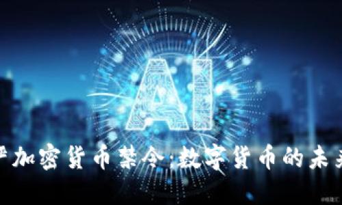 全球最严加密货币禁令：数字货币的未来与影响