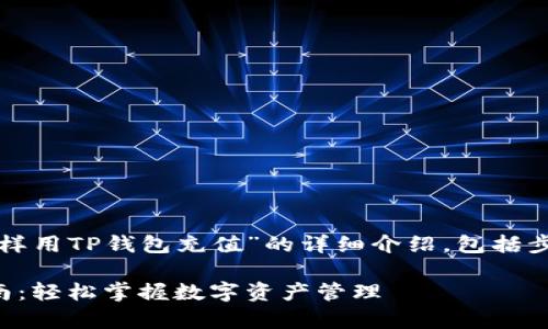 下面是关于“怎样用TP钱包充值”的详细介绍，包括步骤和注意事项。

TP钱包充值指南：轻松掌握数字资产管理