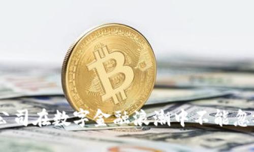 加密货币时代：公司在数字金融浪潮中不能忽视的机遇与挑战