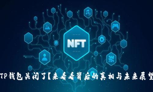 TP钱包关闭了？来看看背后的真相与未来展望
