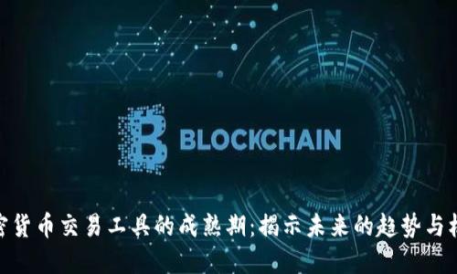 加密货币交易工具的成熟期：揭示未来的趋势与机会