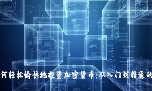 新手如何轻松愉快地投资加密货币：从入门到精通的全攻略