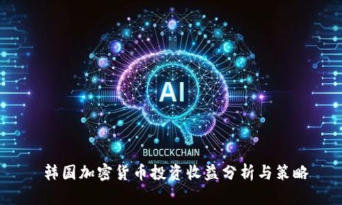 韩国加密货币投资收益分析与策略
