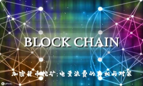 加密货币挖矿：电量浪费的真相与对策