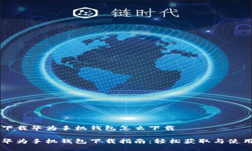 下载华为手机钱包怎么下载

华为手机钱包下载指南：轻松获取与使用