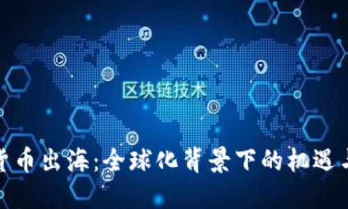 加密货币出海：全球化背景下的机遇与挑战