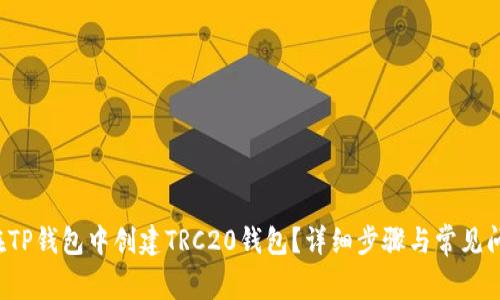  如何在TP钱包中创建TRC20钱包？详细步骤与常见问题解析
