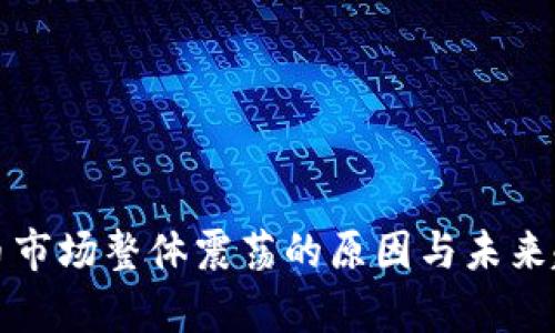 加密货币市场整体震荡的原因与未来趋势分析