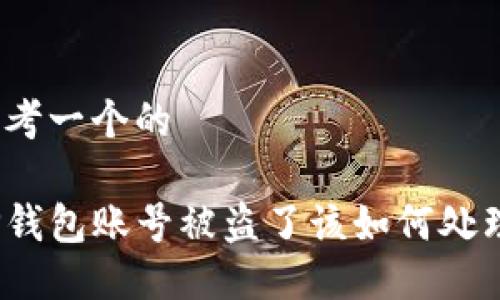 思考一个的

TP钱包账号被盗了该如何处理？