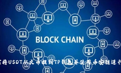 :如何将USDT从火币提到TP钱包并使用币安链进行交易