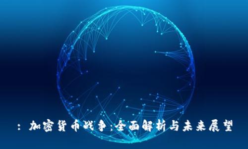 : 加密货币战争：全面解析与未来展望