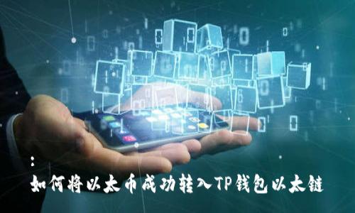 :
如何将以太币成功转入TP钱包以太链