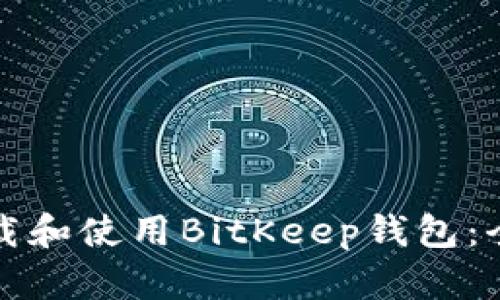 如何下载和使用BitKeep钱包：全面指南