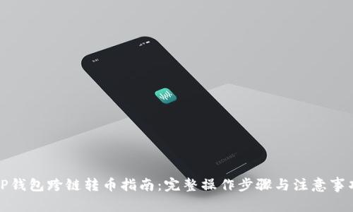 TP钱包跨链转币指南：完整操作步骤与注意事项