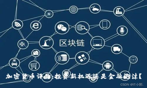 加密货币评价：投资新机遇还是金融泡沫？