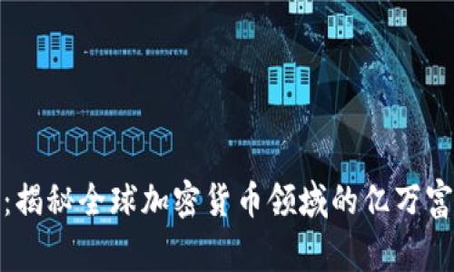 加密货币首富：揭秘全球加密货币领域的亿万富翁与背后故事