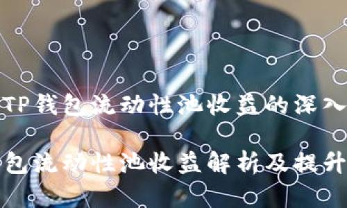 关于TP钱包流动性池收益的深入分析

TP钱包流动性池收益解析及提升技巧