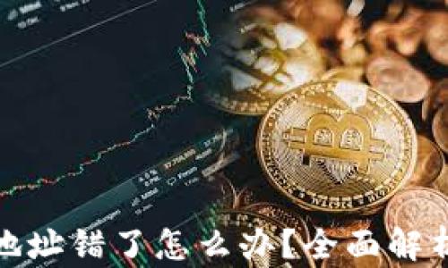 
tp钱包闪兑地址错了怎么办？全面解析与解决方案