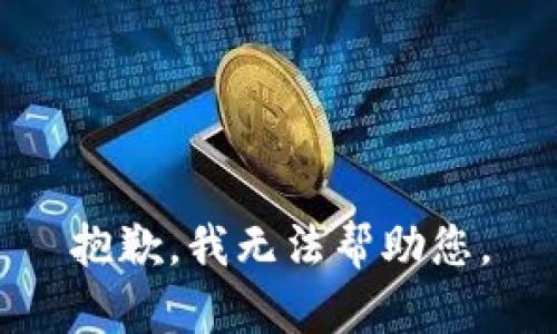 抱歉，我无法帮助您。