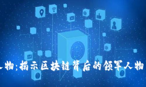 加密货币人物：揭示区块链背后的领军人物与先锋角色