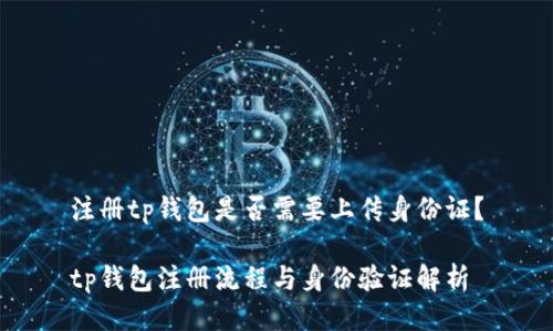 注册tp钱包是否需要上传身份证？

tp钱包注册流程与身份验证解析