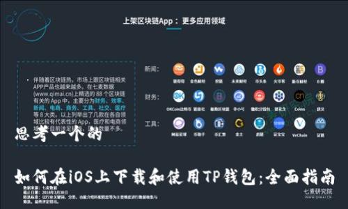 思考一个的

如何在iOS上下载和使用TP钱包：全面指南
