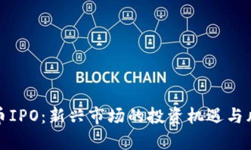 加密货币IPO：新兴市场的投资机遇与风险分析