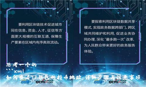 思考一个的
```xml
如何查看TP钱包的持币地址：详细步骤与注意事项