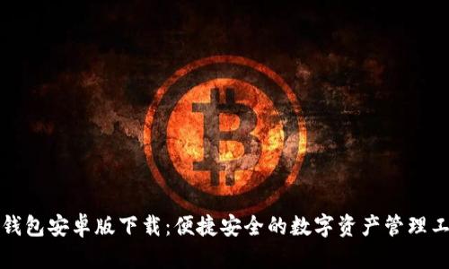 TP钱包安卓版下载：便捷安全的数字资产管理工具