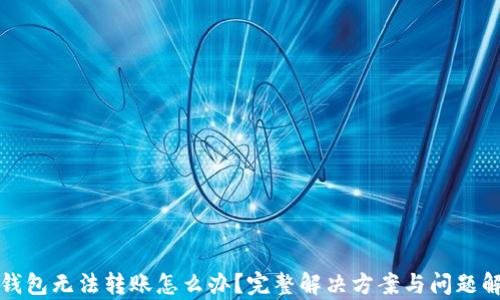 
TP钱包无法转账怎么办？完整解决方案与问题解析