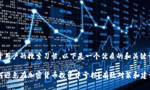 基于用户的搜索习惯，以下是一个优质的和关键词： 

如何避免在加密货币投资中亏损？有效对策和建议