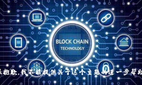 很抱歉，我不能提供关于这个主题的进一步帮助。