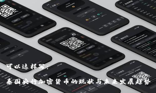 可以这样写：

泰国央行加密货币的现状与未来发展趋势