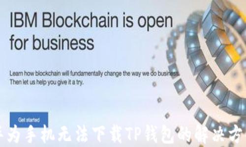 
华为手机无法下载TP钱包的解决方案