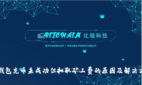 TP钱包充币未成功但扣取矿工费的原因及解决方法