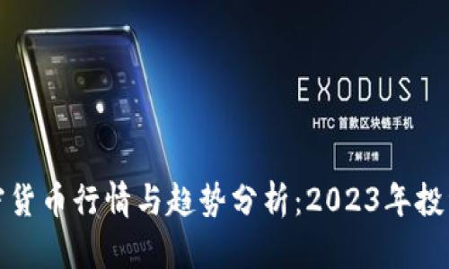 最新加密货币行情与趋势分析：2023年投资者必看