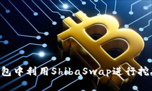 如何在TP钱包中利用ShibaSwap进行挖矿：全面指南