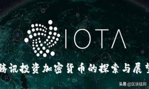 腾讯投资加密货币的探索与展望