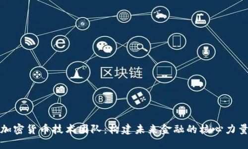 加密货币技术团队：构建未来金融的核心力量