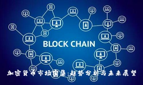 加密货币市场密集：趋势分析与未来展望