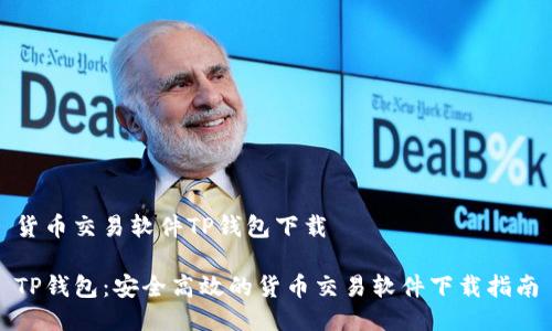 货币交易软件TP钱包下载

TP钱包：安全高效的货币交易软件下载指南