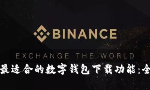如何选择最适合的数字钱包下载功能：全方位指南