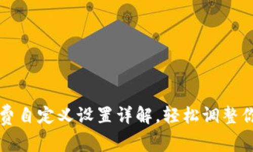 TP钱包手续费自定义设置详解，轻松调整你的交易费用