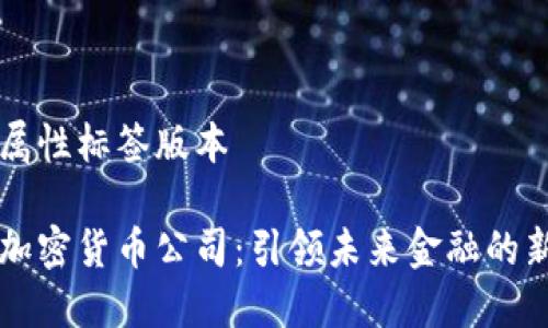 自身属性标签版本

国际加密货币公司：引领未来金融的新力量