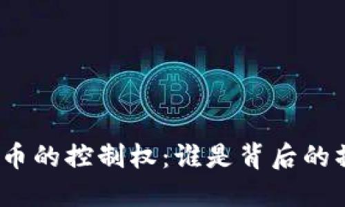 加密货币的控制权：谁是背后的操控者？